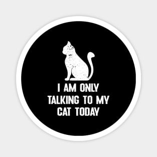 I am only talking to my cat today Magnet